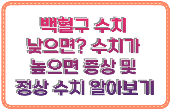 백혈구 수치 낮으면? 수치가 높으면 증상 및 정상 수치 알아보기