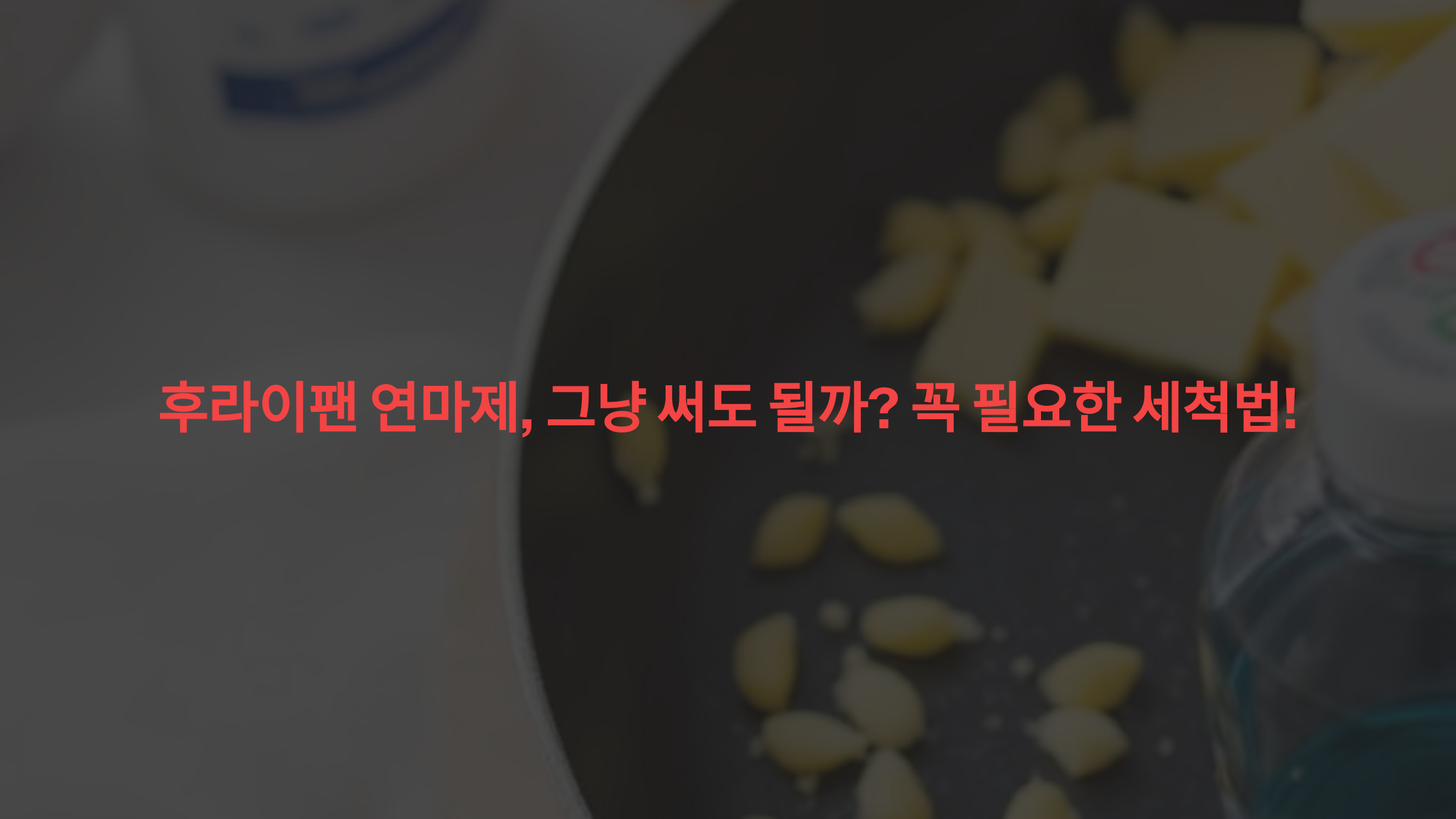 후라이팬 연마제, 그냥 써도 될까 꼭 필요한 세척법!