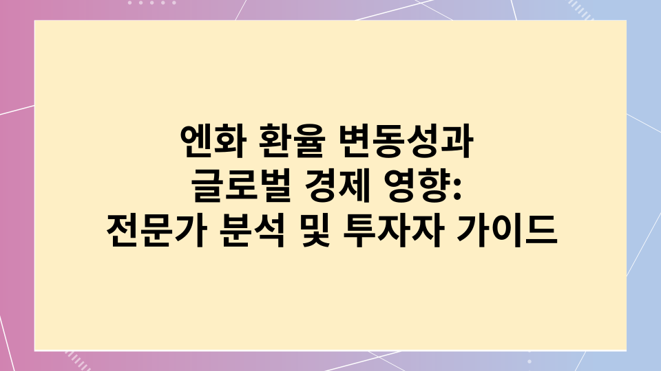  엔화 환율 변동성과 글로벌 경제 영향: 전문가 분석 및 투자자 가이드