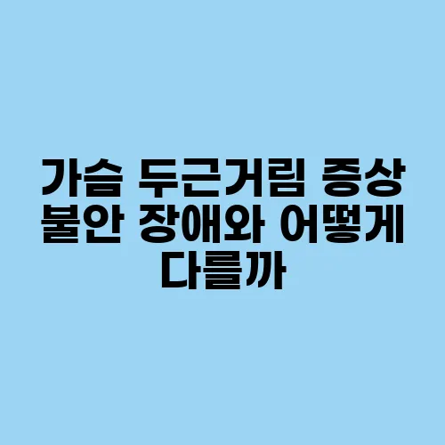 가슴 두근거림 증상 불안 장애와 어떻게 다를까