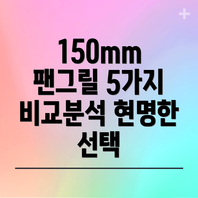 150mm팬그릴당신의선택을돕는5가지비교분석