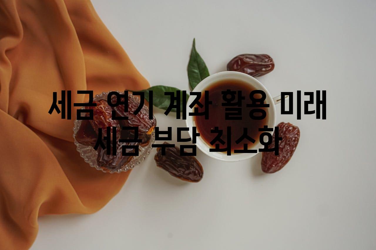 세금 연기 계좌 활용 미래 세금 부담 최소화