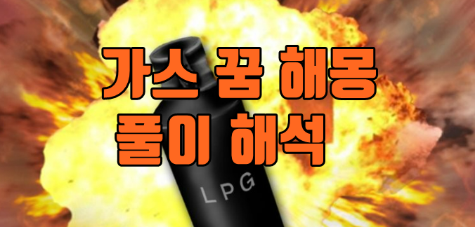  가스(GAS) 꿈 해몽 (불, 누출, 새는, 독가스, 환기 등등)
