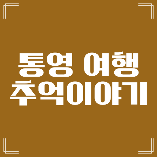  통영 여행 추억 이야기