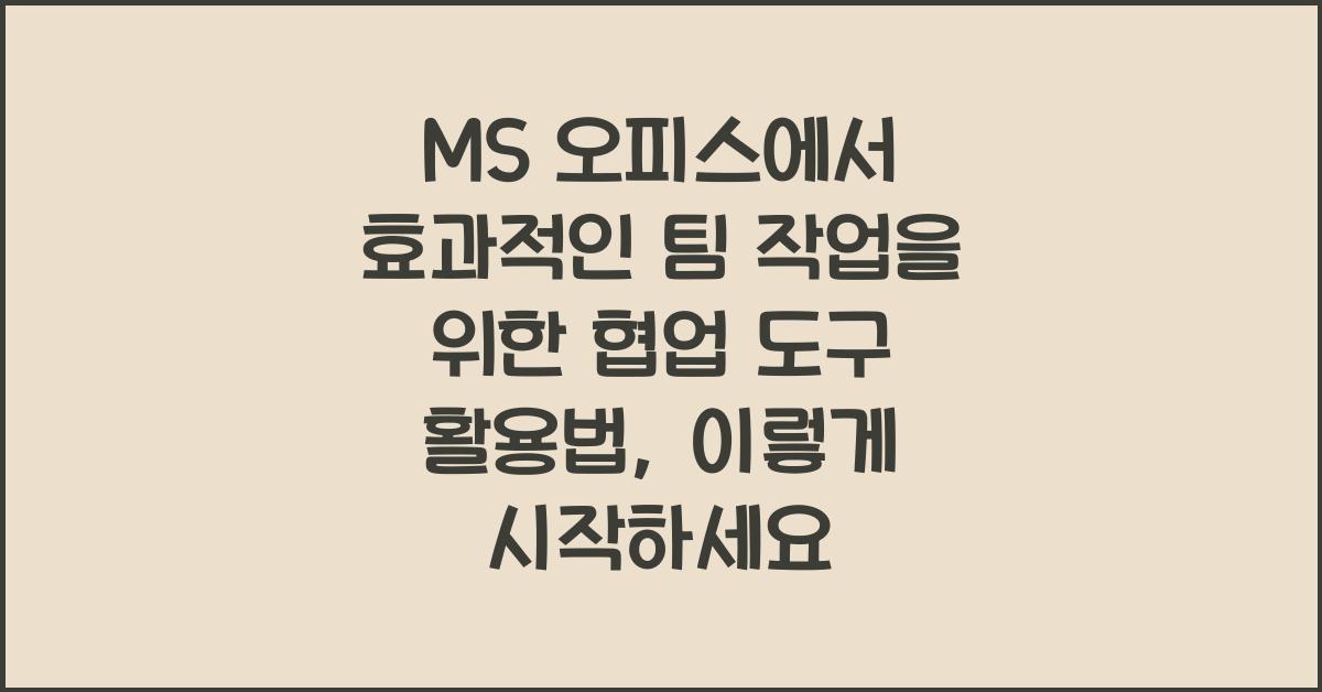 MS 오피스에서 효과적인 팀 작업을 위한 협업 도구 활용법