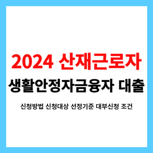 2024 산재근로자 생활안정자금융자 대출 신청방법 신청대상 선정기준 대부신청 조건