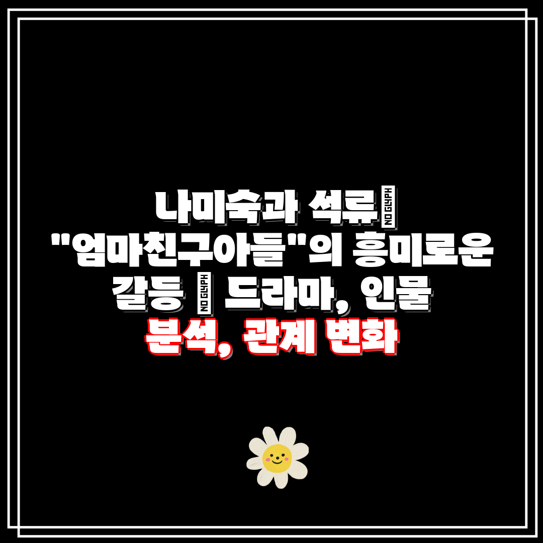  나미숙과 석류 엄마친구아들의 흥미로운 갈등  드라마,