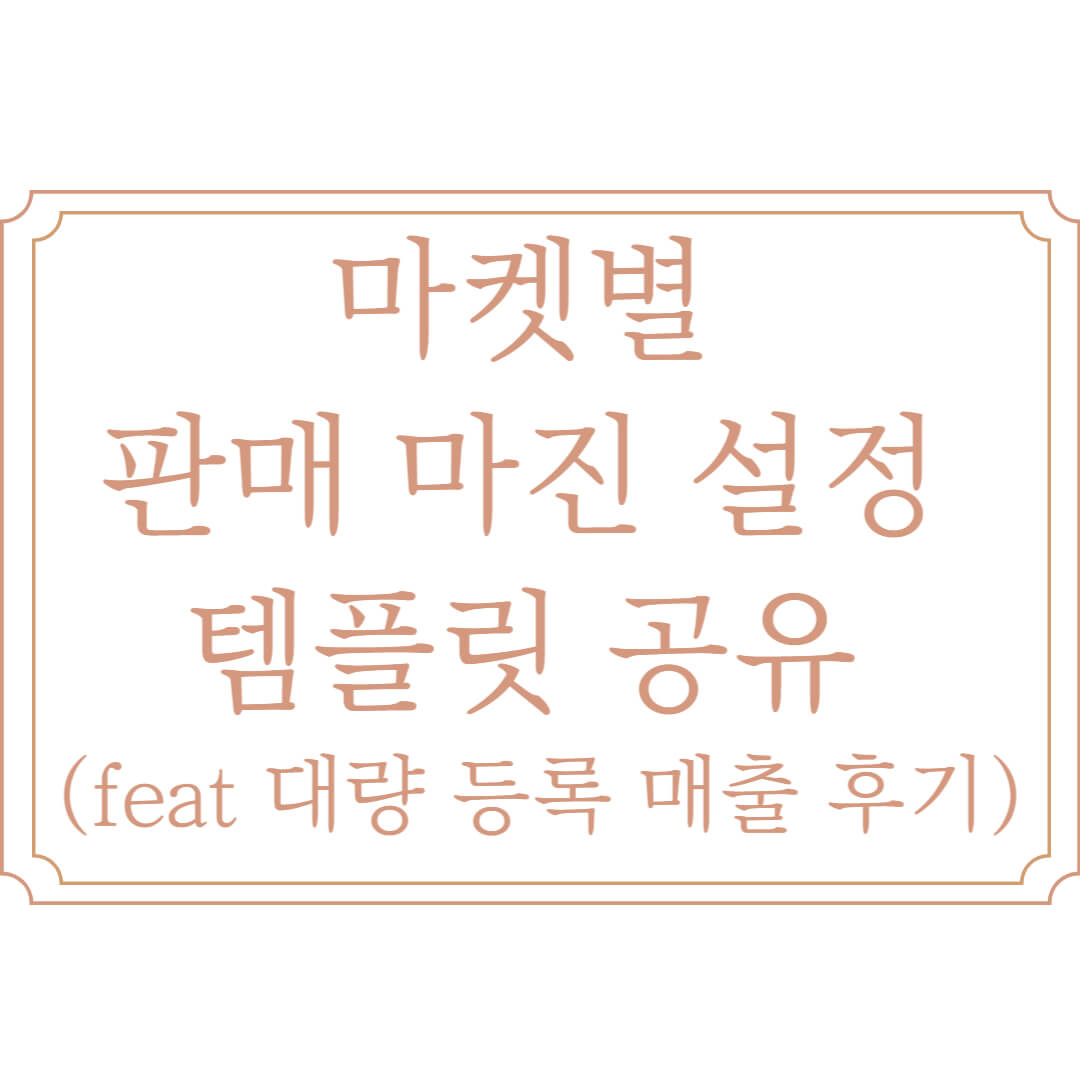  마켓별 판매 마진 설정 템플릿 공유 (feat 대량 등록 매출 후기)