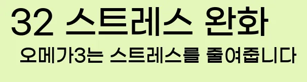     32. 스트레스 완화  오메가3는 스트레스를 줄여줍니다.