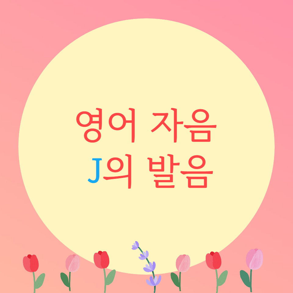  [블로그] 영어자음 < J >의 발음을 알아보자