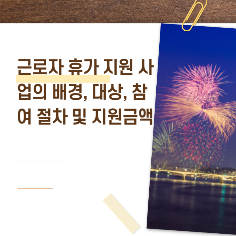  근로자 휴가 지원 사업의 모집 인원, 참여 대상, 및 지원 금액에 대해서 설명드릴께요