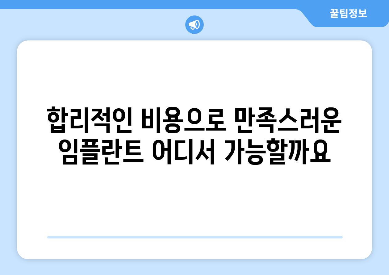 합리적인 비용으로 만족스러운 임플란트 어디서 가능할까요