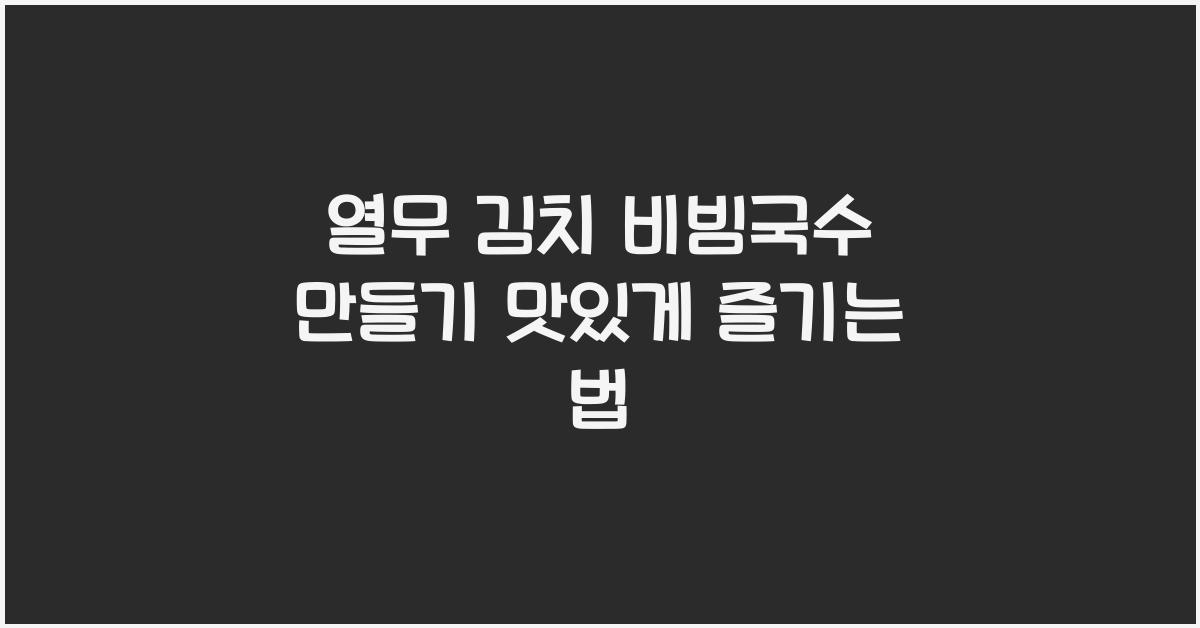 열무 김치 비빔국수 만들기