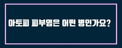  아토피 피부염은 어떤 병인가요? And 타자로텐