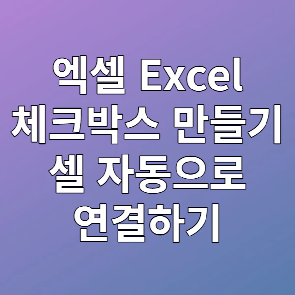 엑셀 체크박스 만들기, 셀 자동으로 연결하기