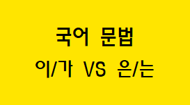  [국어 문법] '이/가'와 '은/는' 차이점