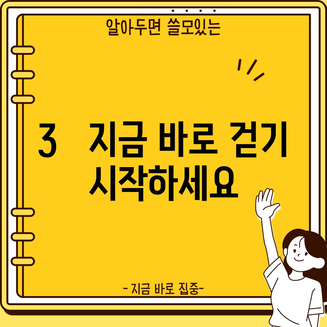 3.   지금 바로 걷기 시작하세요!