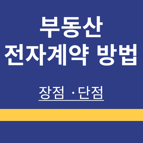 부동산 전자계약 ❘ 주요특징 ❘ 진행 방법 ❘ 장점 ❘ 단점 ❘ 정리