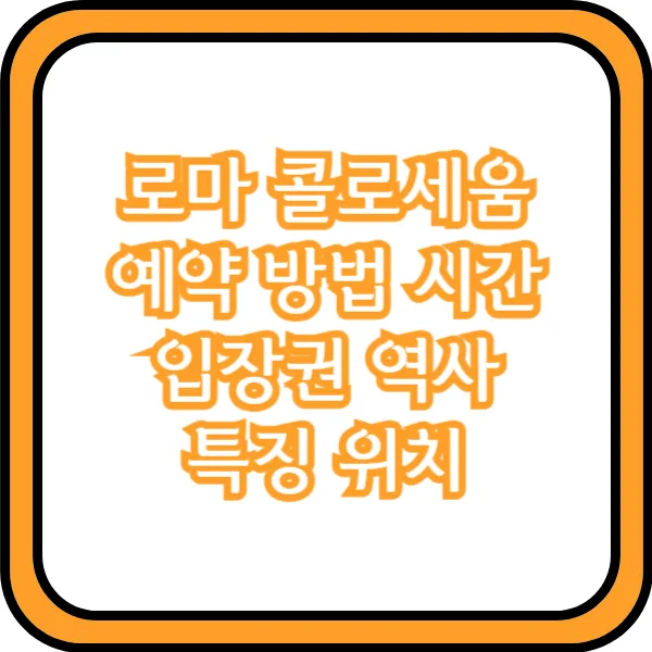  로마 콜로세움 예약 방법 시간 입장권 역사 특징 위치