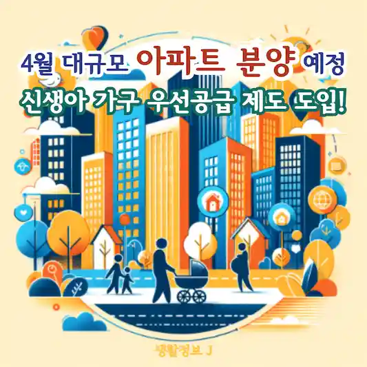 4월 대규모 아파트 분양 예정&#44; 신생아 가구 우선공급 제도 도입!