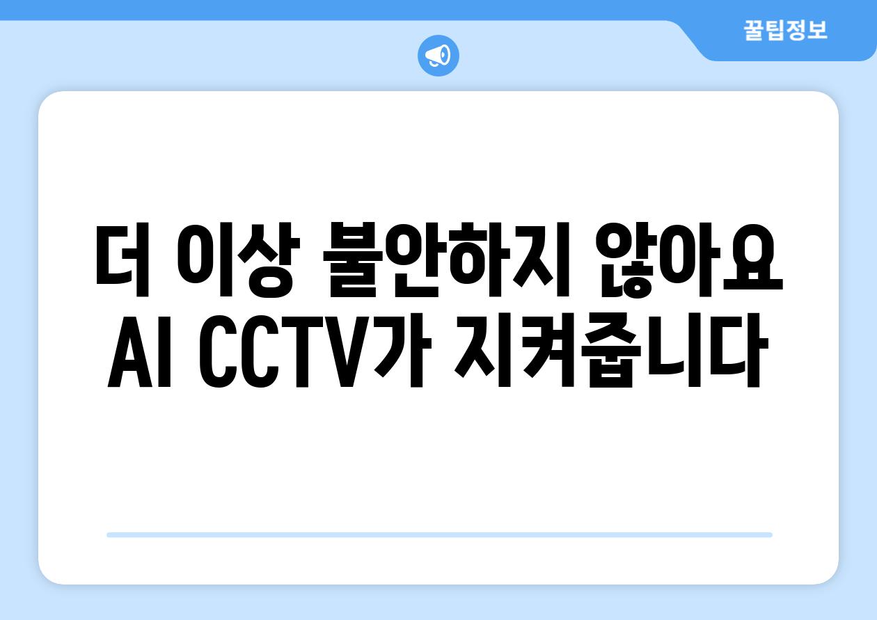 더 이상 불안하지 않아요 AI CCTV가 지켜줍니다