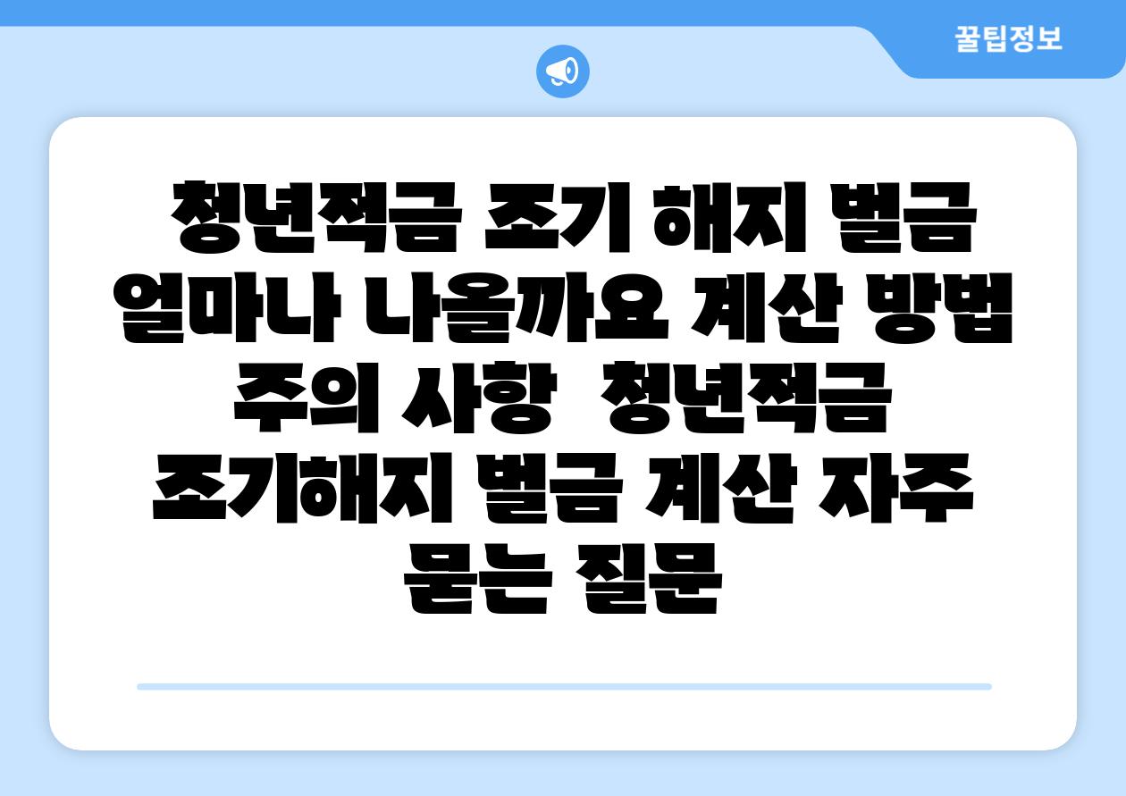 청년적금 조기 해지 벌금 얼마나 나올까요 계산 방법 주의 사항 청년적금 조기해지 벌금 계산 자주 묻는 질문