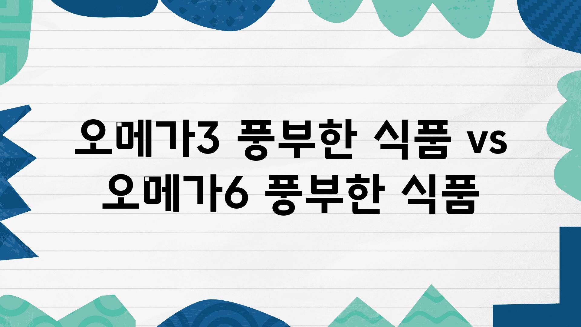 오메가3 풍부한 식품 vs 오메가6 풍부한 식품