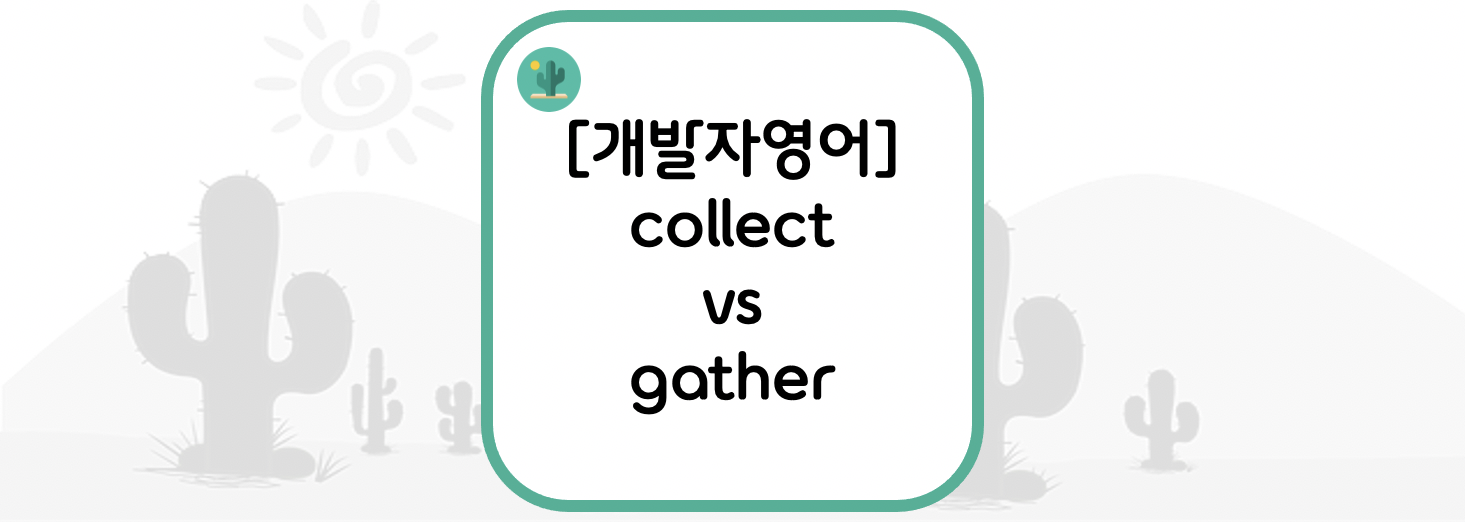  [개발자영어] collect vs gather = 모으다
