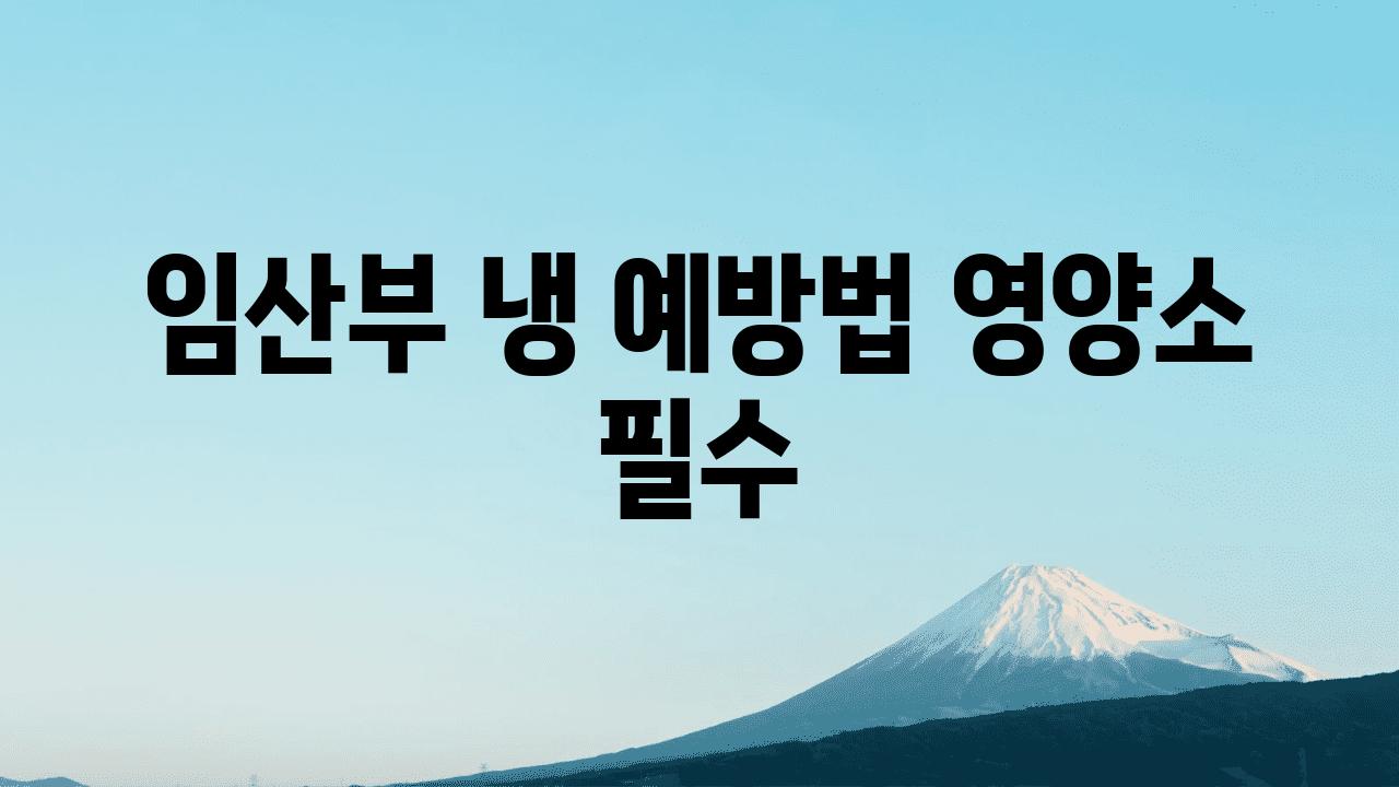 임산부 냉 예방법| 영양소 필수!