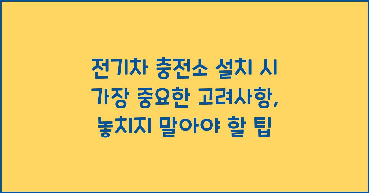 전기차 충전소 설치 시 가장 중요한 고려사항