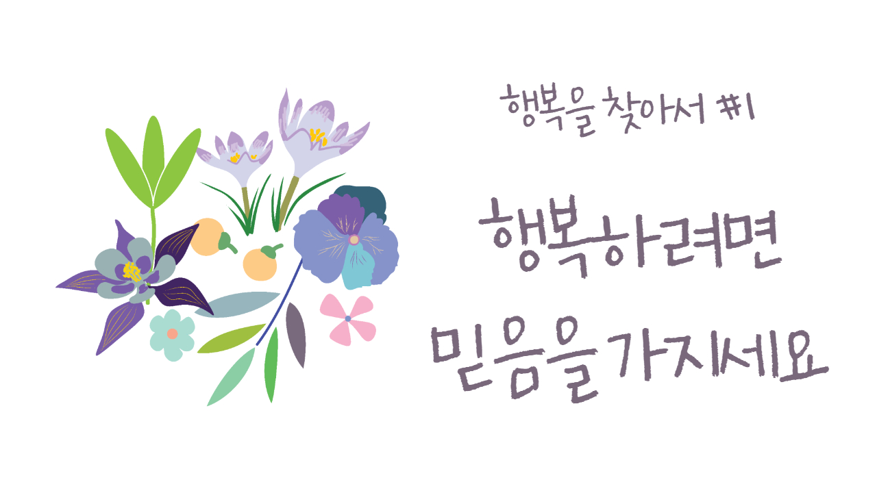  [새가족 교육 성경공부 교재] 행복을 찾아서 #1 / 행복하려면 믿음을 가지세요!