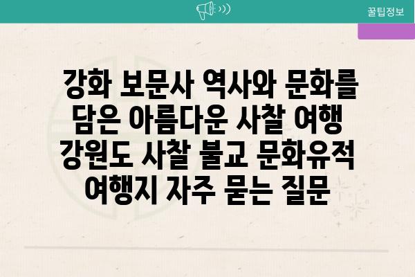  강화 보문사 역사와 문화를 담은 아름다운 사찰 여행  강원도 사찰 불교 문화유적 여행지 자주 묻는 질문