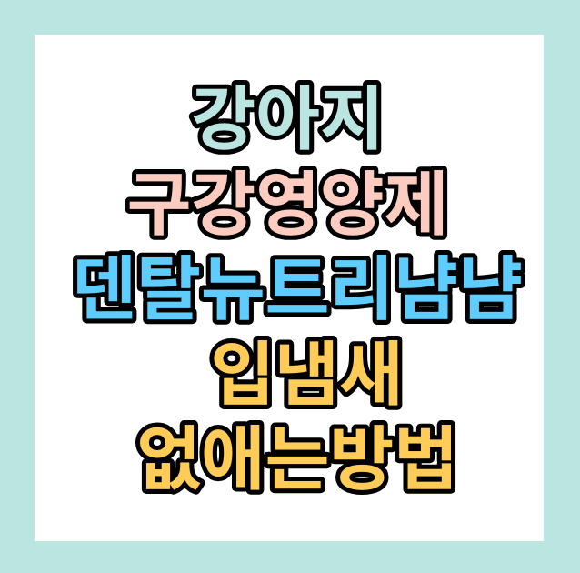 강아지 구강영양제 &lt; 덴탈 뉴트리냠냠&gt; 사용이유