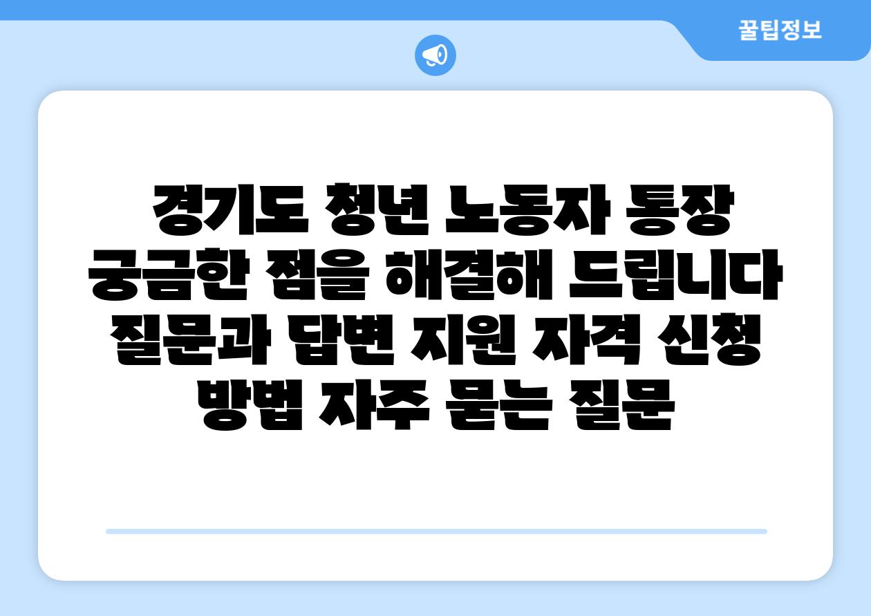 경기도 청년 노동자 통장 궁금한 점을 해결해 제공합니다 질문과 답변 지원 자격 신청 방법 자주 묻는 질문