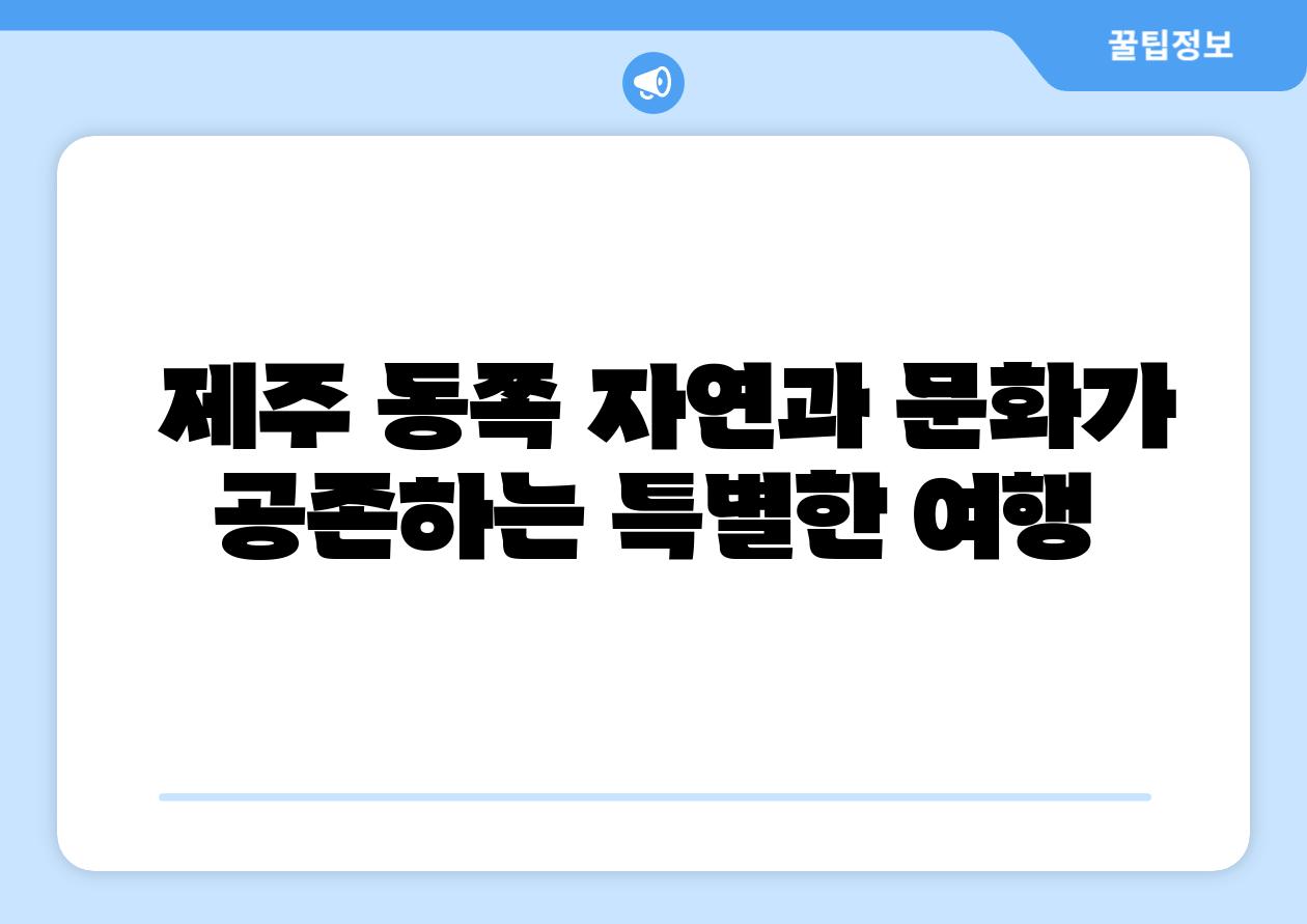 제주 동쪽 자연과 문화가 공존하는 특별한 여행