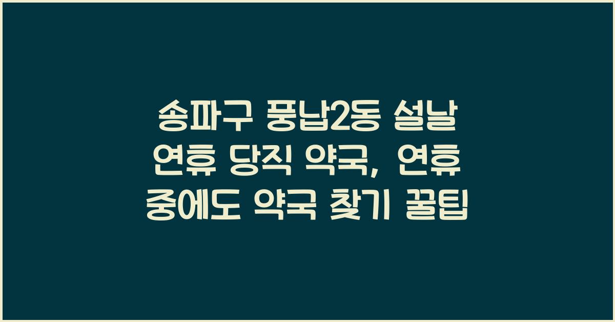 송파구 풍납2동 설날 연휴 당직 약국, 연휴 중에도 약국 찾기