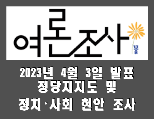  전국 정당지지도 및 정치·사회 현안 조사 정리 (2023.04.03, (주)여론조사꽃 발표)