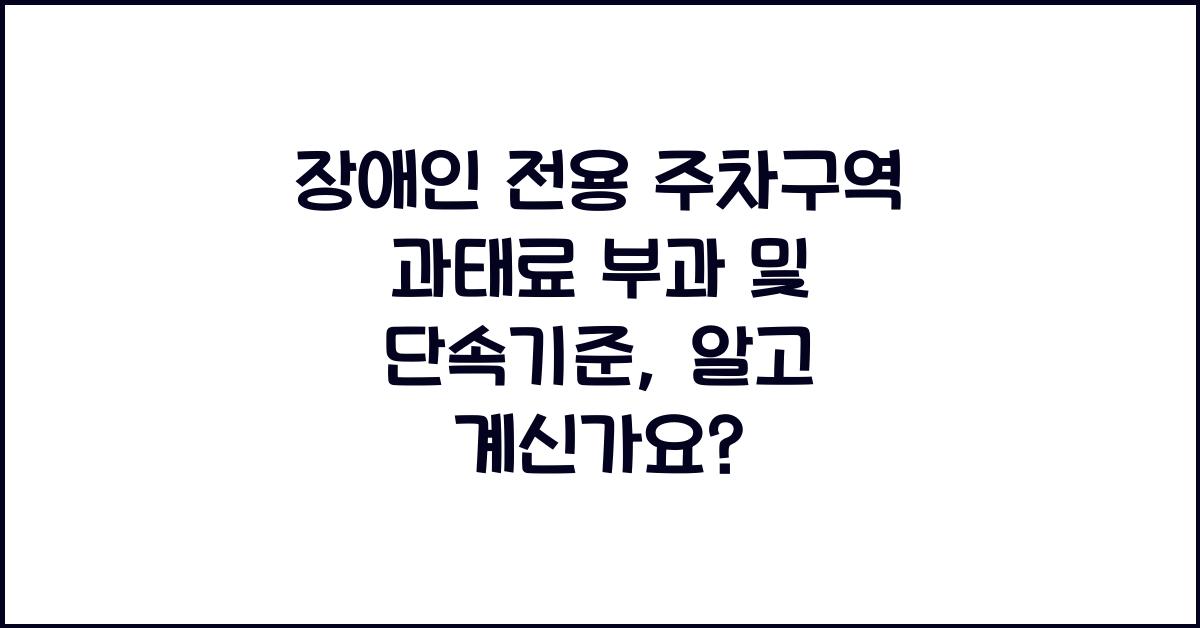 장애인 전용 주차구역 과태료 부과 및 단속기준