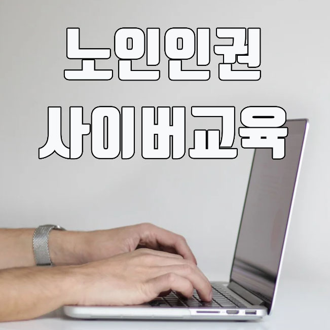 노인인권사이버교육 수강 사이트 교육 신청 방법 및 기간 안내
