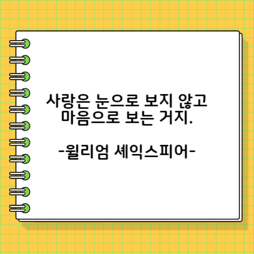 사랑은 눈으로 보지 않고 마음으로 보는 거지. 윌리엄 셰익스피어