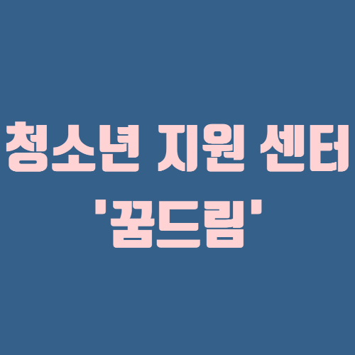 어려운 상황의 학교 밖 청소년을 지원해주는 청소년지원센터 '꿈드림'