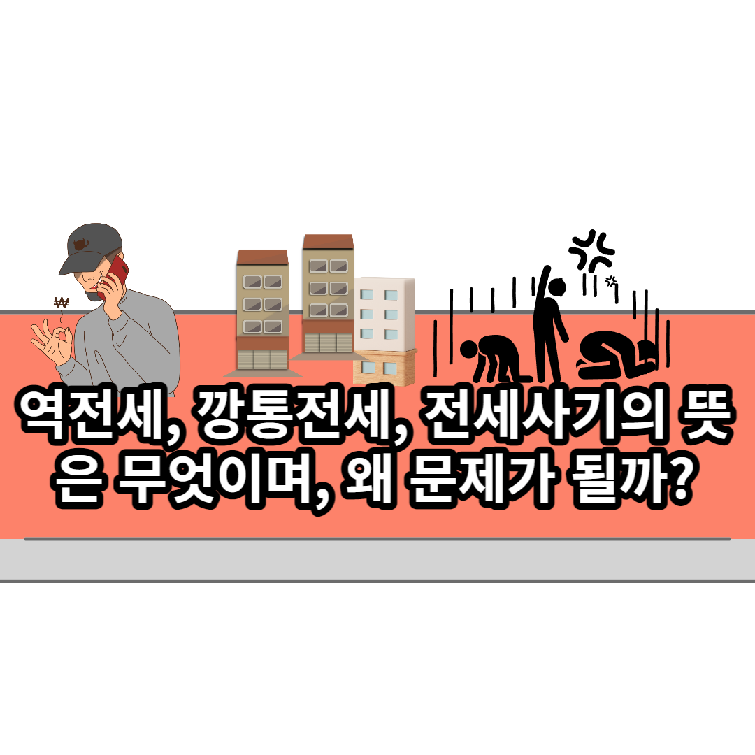  역전세, 깡통전세, 전세사기의 뜻은 무엇이며, 왜 문제가 될까?