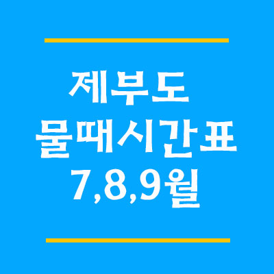  제부도 물때시간표. 바닷길 통행시간을 알아볼까요? 2021년 7월 8월 9월.