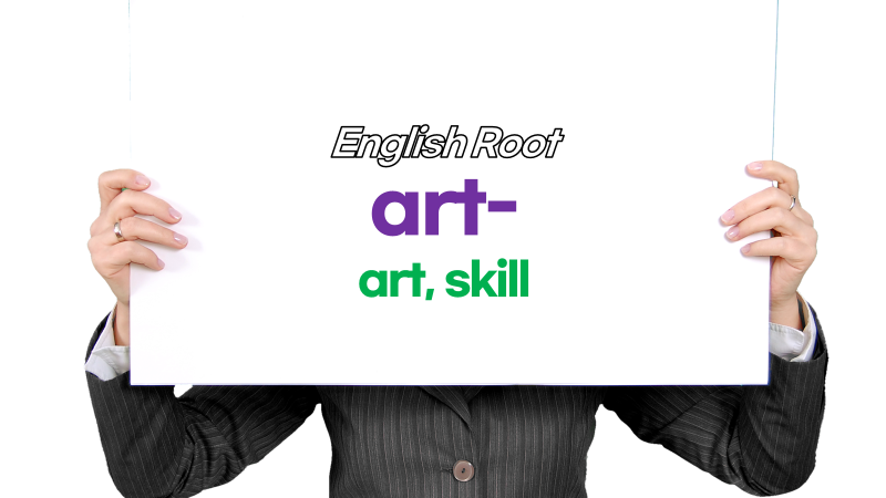 ENGLISH ROOT WORD art from Latin ars artis artitus artire