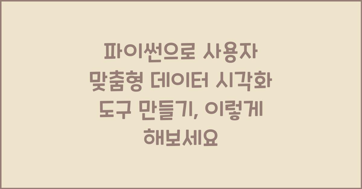 파이썬으로 사용자 맞춤형 데이터 시각화 도구 만들기