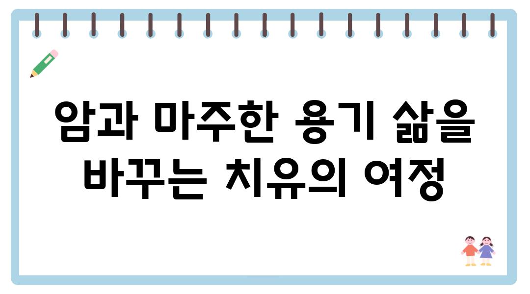 암과 마주한 용기 삶을 바꾸는 치유의 여정