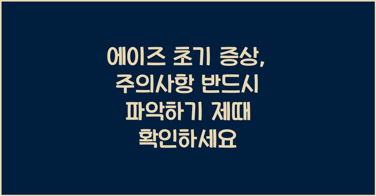 에이즈 초기 증상, 주의사항 반드시 파악하기  