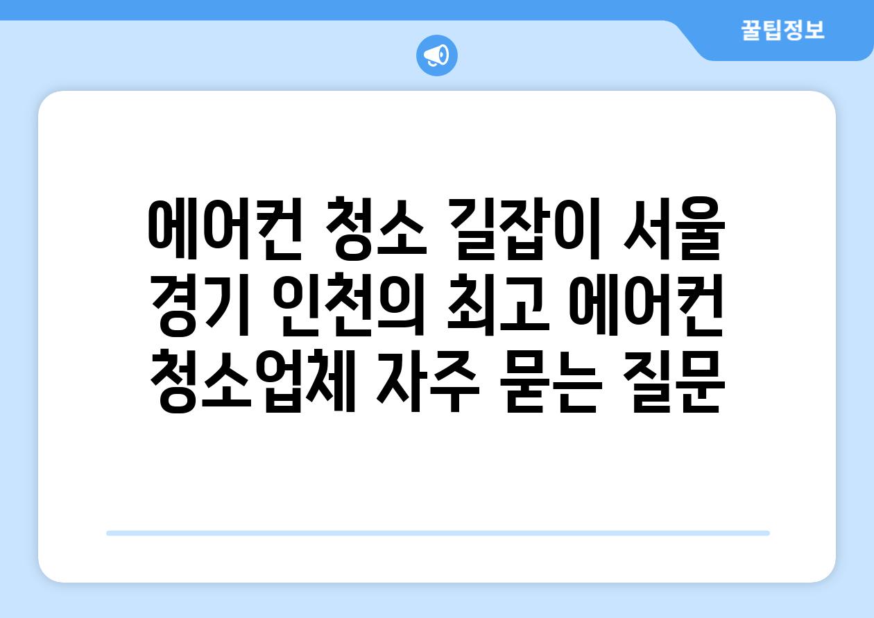 에어컨 청소 길잡이 서울 경기 인천의 최고 에어컨 청소업체 자주 묻는 질문