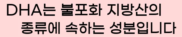  DHA는 불포화 지방산의 종류에 속하는 성분입니다