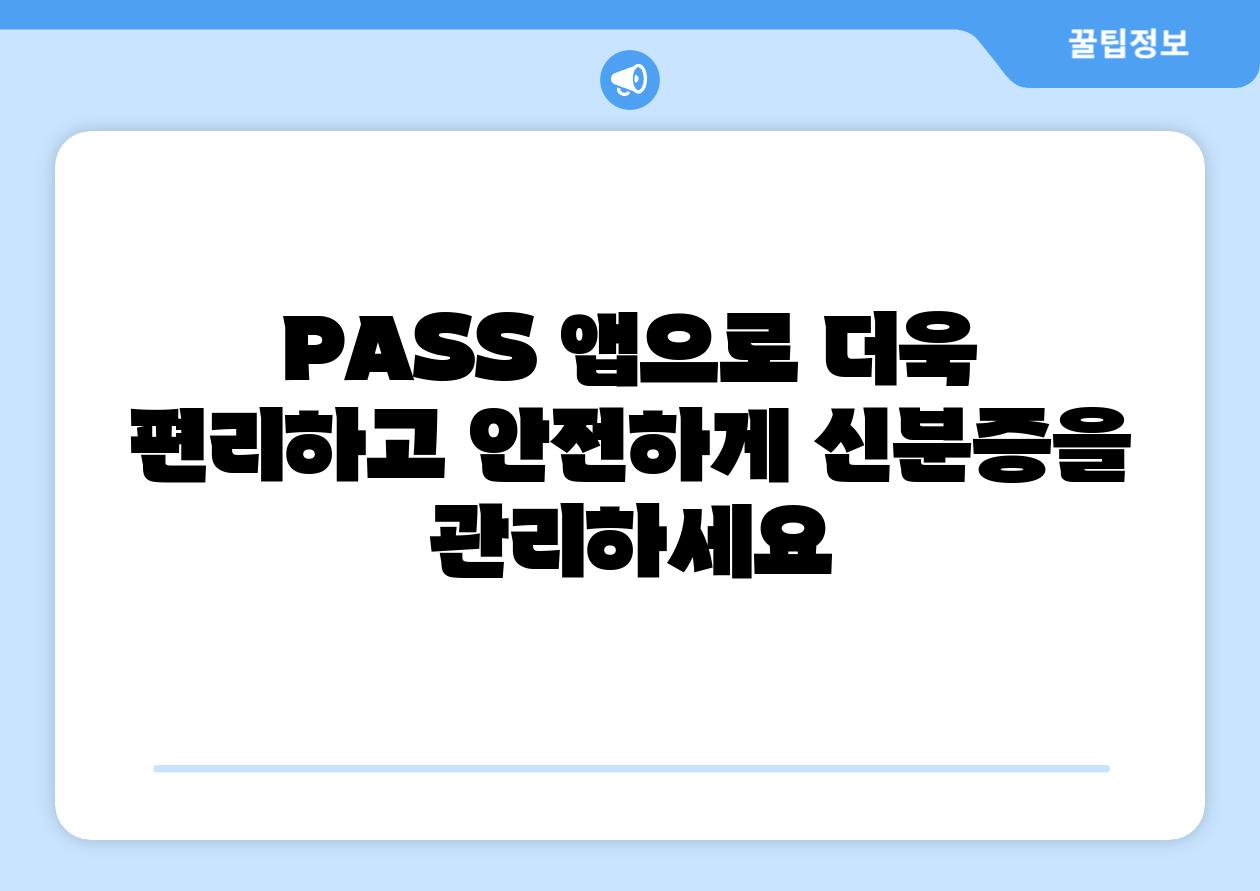 PASS 앱으로 더욱 편리하고 안전하게 신분증을 관리하세요